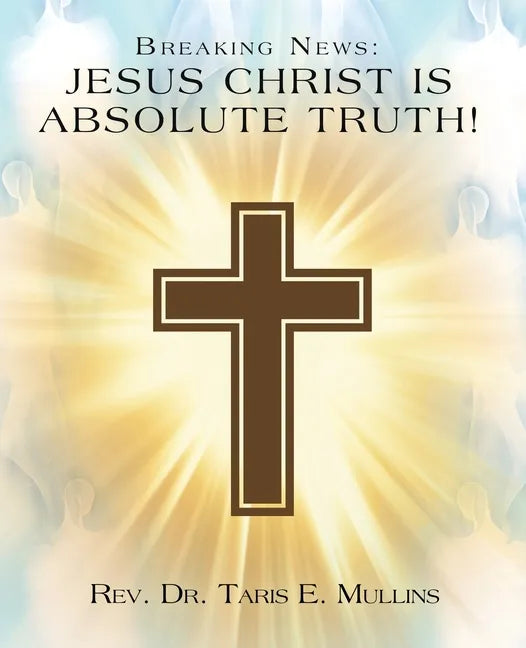 Breaking News: Jesus Christ Is Absolute Truth! - Paperback