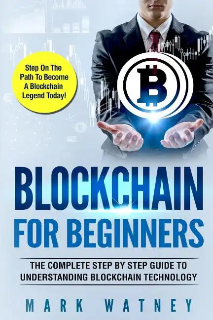 Blockchain For Beginners: The Complete Step BY Step Guide To Understanding Blockchain Technology - Paperback