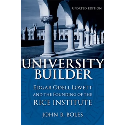 University Builder: Edgar Odell Lovett and the Founding of the Rice Institute - Paperback