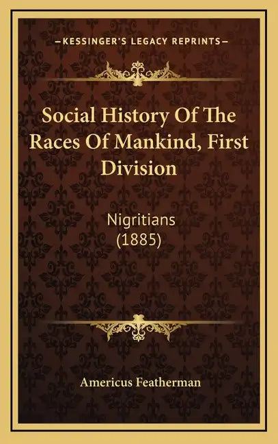 Social History Of The Races Of Mankind, First Division: Nigritians (1885) - Hardcover