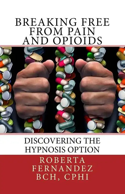 Breaking Free from Pain and Opioids: Discovering the Hypnosis Option - Paperback