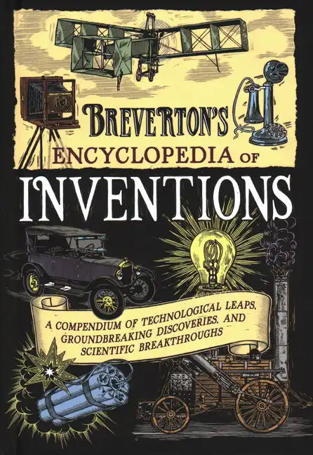 Breverton's Encyclopedia of Inventions: A Compendium of Technological Leaps, Groundbreaking Discoveries, and Scientific Breakthroughs - Hardcover