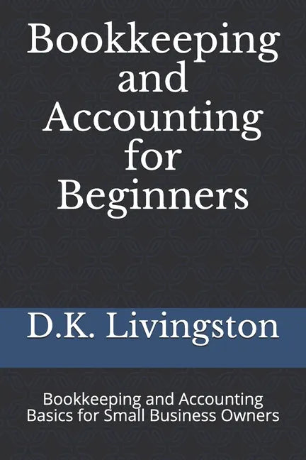 Bookkeeping and Accounting for Beginners: Bookkeeping and Accounting Basics for Small Business Owners - Paperback