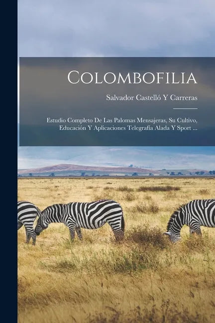 Colombofilia: Estudio Completo De Las Palomas Mensajeras, Su Cultivo, Educación Y Aplicaciones Telegrafía Alada Y Sport ... - Paperback