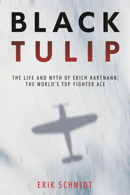 Black Tulip: The Life and Myth of Erich Hartmann, the World's Top Fighter Ace - Paperback