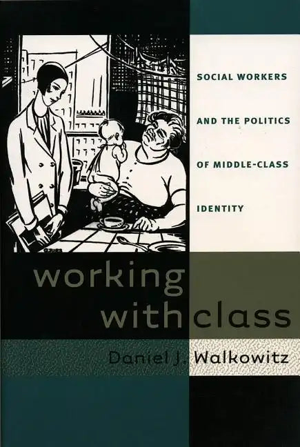 Working with Class: Social Workers and the Politics of Middle-Class Identity - Paperback