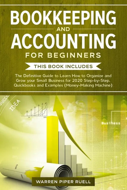 Bookkeeping and Accounting for Beginners: 2 Books in 1: The Definitive Guide to Learn How to Organize and Grow your Small Business for 2020 Step-by-St - Paperback
