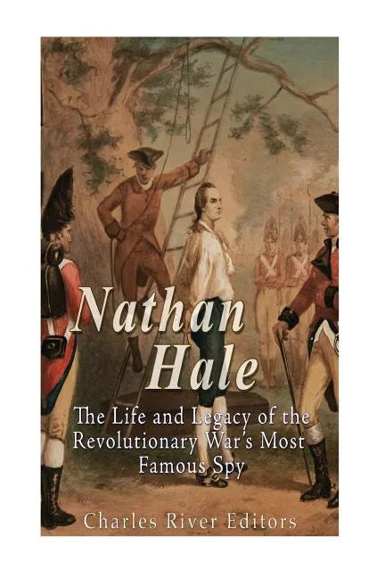 Nathan Hale: The Life and Legacy of the Revolutionary War's Most Famous Spy - Paperback