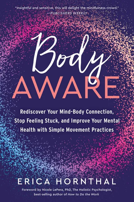 Body Aware: Rediscover Your Mind-Body Connection, Stop Feeling Stuck, and Improve Your Mental Health with Simple Movement Practices - Paperback