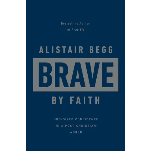 Brave by Faith: God-Sized Confidence in a Post-Christian World - Hardcover