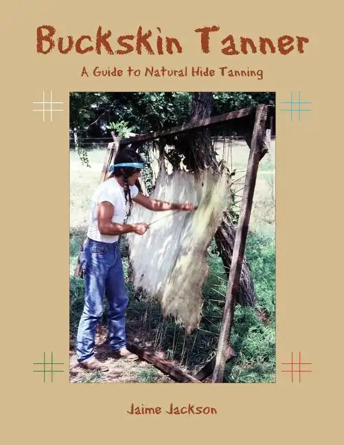Buckskin Tanner: A Guide to Natural Hide Tanning - Paperback