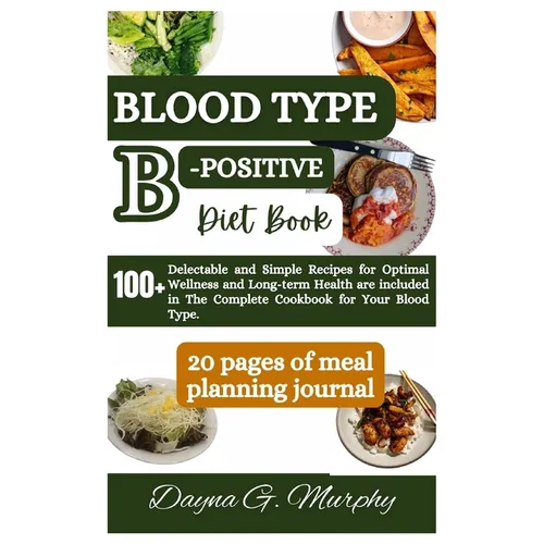 Blood Type B-Positive Diet Book: 100+ Delectable and Simple Recipes for Optimal Wellness and Long-term Health are Included in The Complete Cookbook fo - Paperback