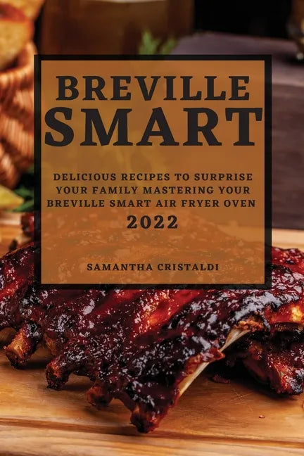 Breville Smart 2022: Delicious Recipes to Surprise Your Family Mastering Your Breville Smart Air Fryer Oven - Paperback