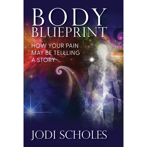 Body Blueprint: How Your Pain May Be Telling A Story - Hardcover