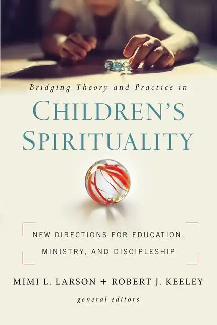 Bridging Theory and Practice in Children's Spirituality: New Directions for Education, Ministry, and Discipleship - Paperback