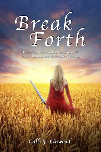 Break Forth: Becoming victorious over a past of abuse, trauma and domestic violence. - Paperback
