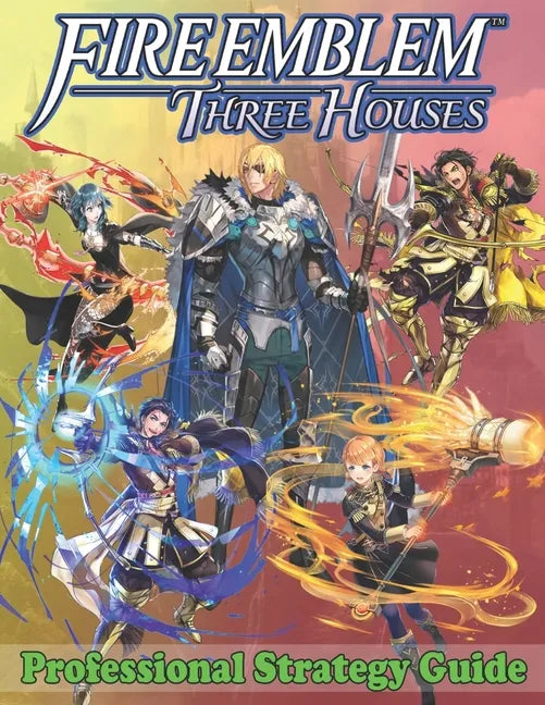 Fire Emblem Three Houses Professional Strategy Guide: Become A Pro Player in Fire Emblem Three Houses (Best Tips, Tricks, Walkthroughs and Strategies) - Paperback