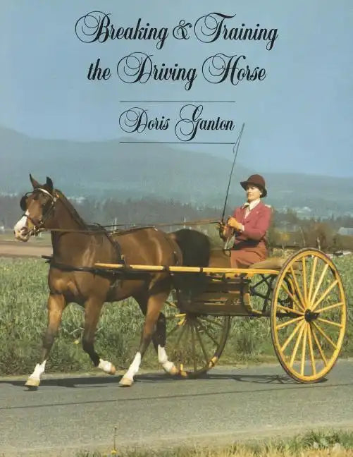 Breaking and Training the Driving Horse: A Detailed and Comprehensive Study (Revised, Expanded) - Paperback