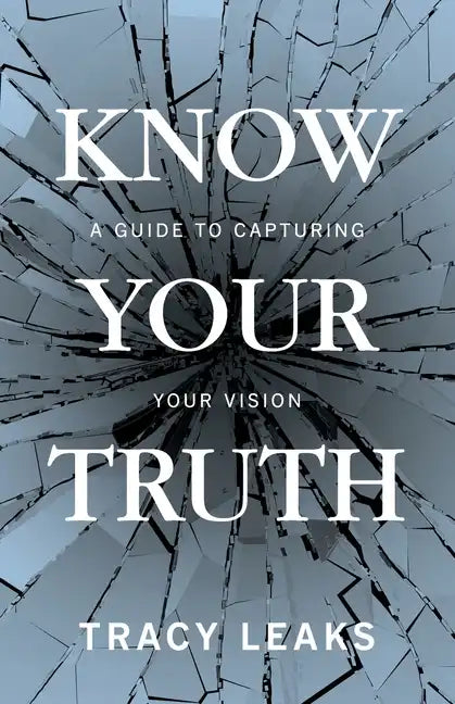 Know Your Truth: A Guide to Capturing Your Vision - Paperback