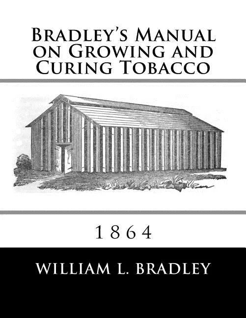 Bradley's Manual on Growing and Curing Tobacco: 1864 - Paperback