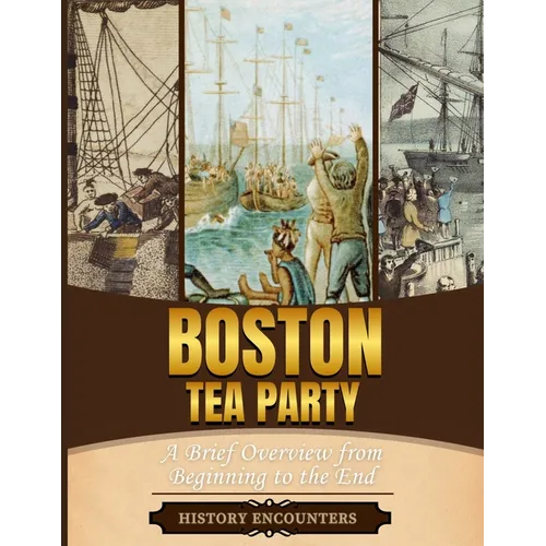 Boston Tea Party: A Brief Overview from Beginning to the End - Paperback
