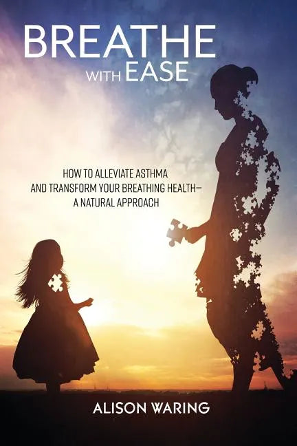 Breathe with Ease: How to alleviate asthma and transform your breathing health-a natural approach - Paperback