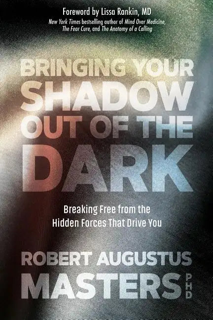 Bringing Your Shadow Out of the Dark: Breaking Free from the Hidden Forces That Drive You - Paperback