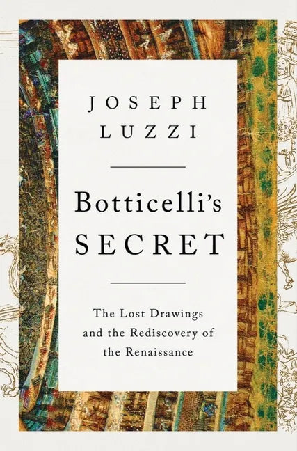 Botticelli's Secret: The Lost Drawings and the Rediscovery of the Renaissance - Hardcover