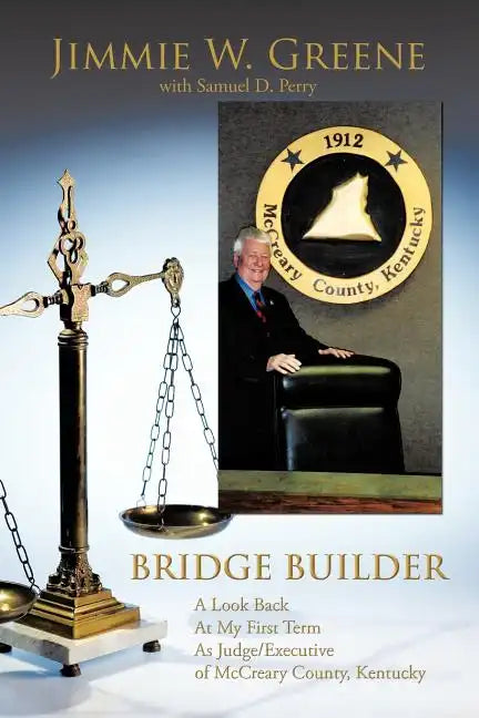 Bridge Builder: A Look Back at My First Term as Judge/Executive of McCreary County, Kentucky - Paperback