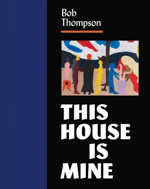 Bob Thompson: This House Is Mine - Hardcover