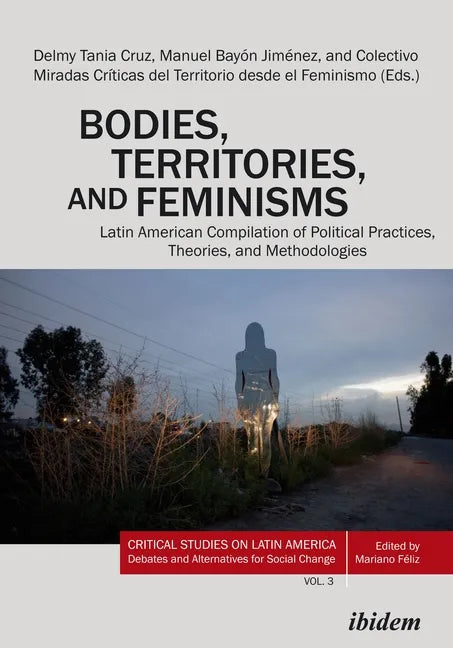 Bodies, Territories, and Feminisms: Latin American Compilation of Political Practices, Theories, and Methodologies - Paperback