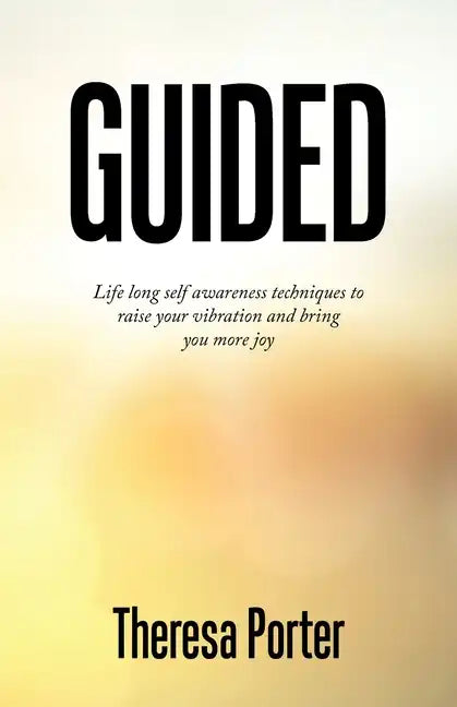 Guided: Life Long Self Awareness Techniques to Raise Your Vibration and Bring You More Joy - Paperback