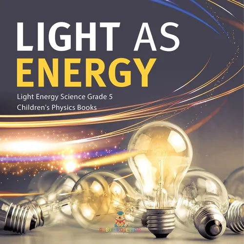 Light as Energy Light Energy Science Grade 5 Children's Physics Books - Paperback