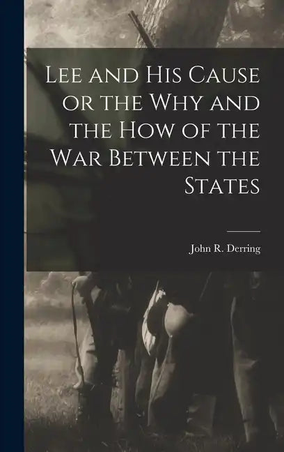 Lee and his Cause or the why and the how of the war Between the States - Hardcover