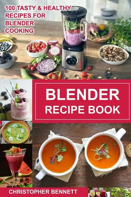 Blender Recipe Book: 100 Tasty & Healthy Recipes for Blender Cooking - Paperback