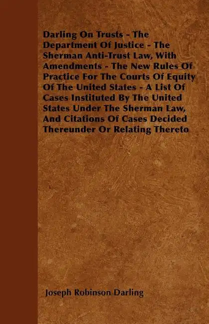 Darling On Trusts - The Department Of Justice - The Sherman Anti-Trust Law, With Amendments - The New Rules Of Practice For The Courts Of Equity Of Th - Paperback