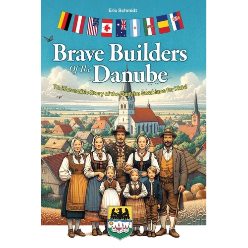 Brave Builders of the Danube: The Incredible Story of the Danube Swabians for Kids! - Paperback