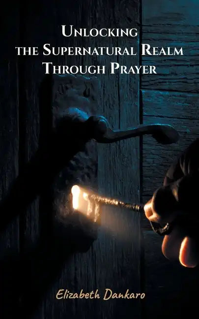 Unlocking the Supernatural Realm Through Prayer - Paperback