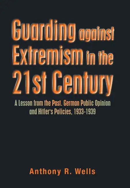 Guarding Against Extremism in the 21St Century: A Lesson from the Past. German Public Opinion and Hitler's Policies, 1933-1939 - Hardcover