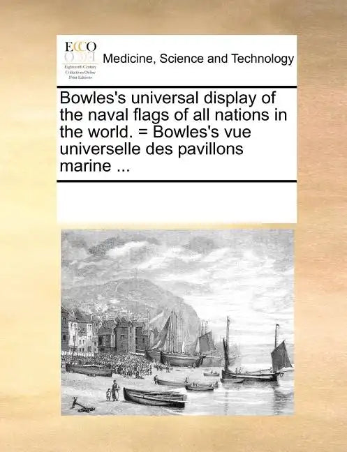 Bowles's Universal Display of the Naval Flags of All Nations in the World. = Bowles's Vue Universelle Des Pavillons Marine ... - Paperback