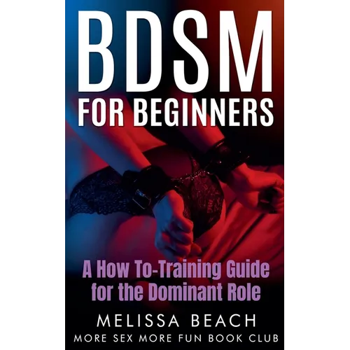 BDSM For Beginners: A How To-Training Guide for the Dominant Role - Paperback