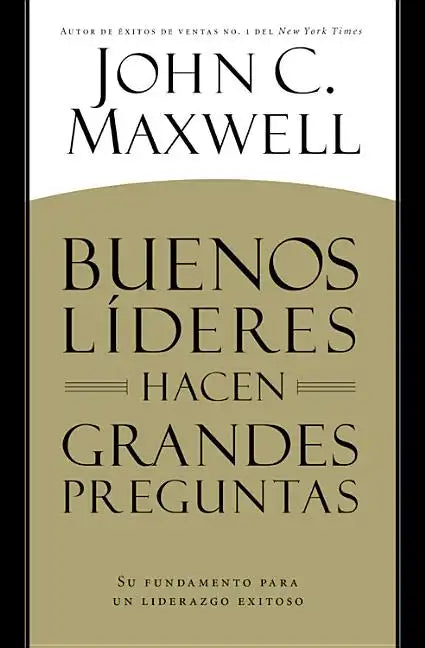 Buenos Líderes Hacen Grandes Preguntas: Su Fundamento para un Liderazgo Exitoso = Good Leaders Ask Great Questions - Paperback