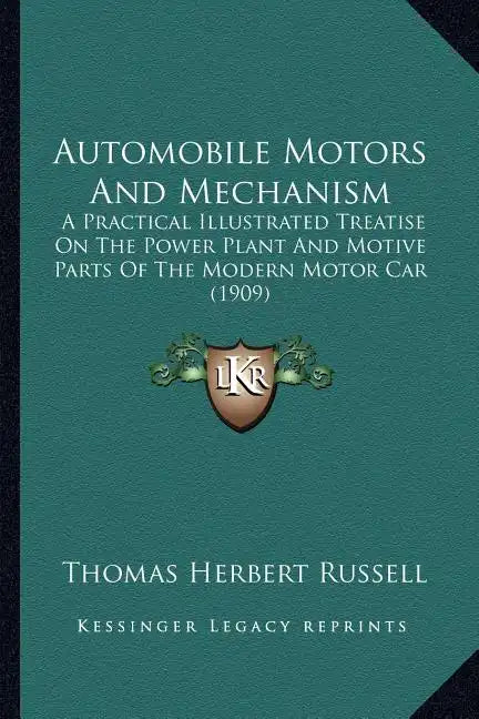 Automobile Motors And Mechanism: A Practical Illustrated Treatise On The Power Plant And Motive Parts Of The Modern Motor Car (1909) - Paperback