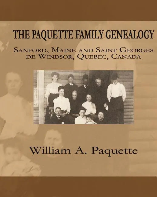 The Paquette Family Genealogy: Sanford, Maine and Saint Georges de Windsor, Quebec, Canada - Paperback