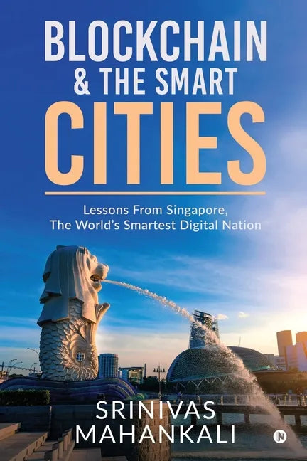 Blockchain & The Smart Cities: Lessons From Singapore, the World's Smartest Digital Nation - Paperback