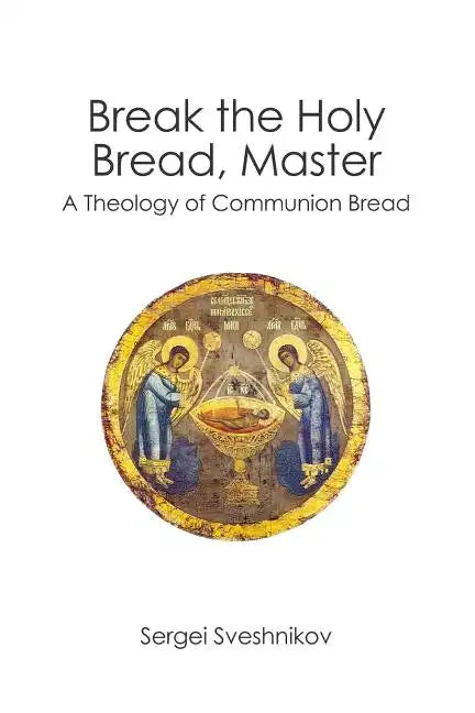 Break the Holy Bread, Master: A Theology of Communion Bread - Paperback