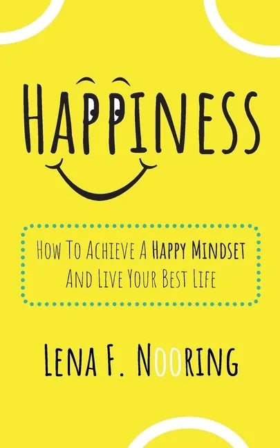 Happiness: How To Achieve A Happy Mindset And Live Your Best Life - Paperback