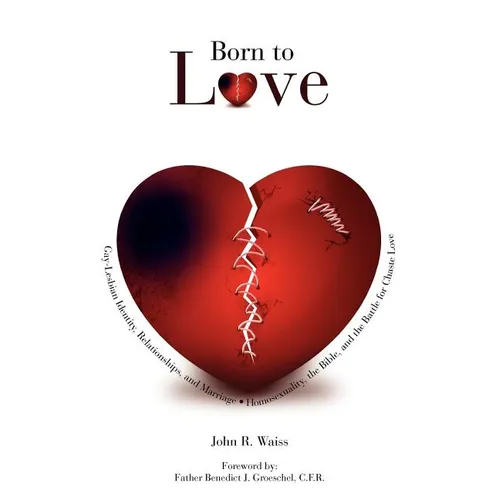 Born to Love: Gay-Lesbian Identity, Relationships, and Marriage-Homosexuality, the Bible, and the Battle for Chaste Love - Paperback