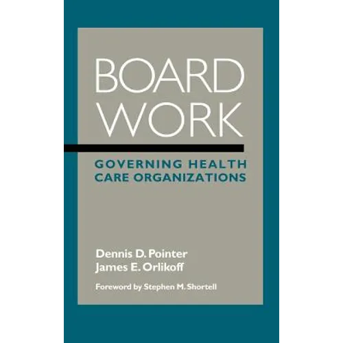 Board Work: Governing Health Care Organizations - Hardcover