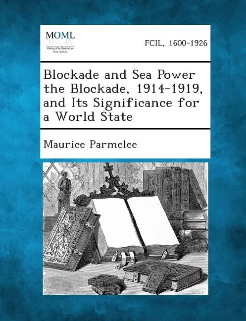Blockade and Sea Power the Blockade, 1914-1919, and Its Significance for a World State - Paperback